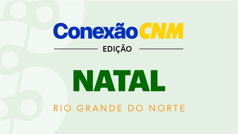 Conexão CNM chega a Natal com capacitação técnica para gestores municipais do RN